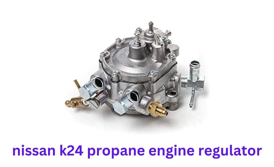 nissan k24 propane engine regulator